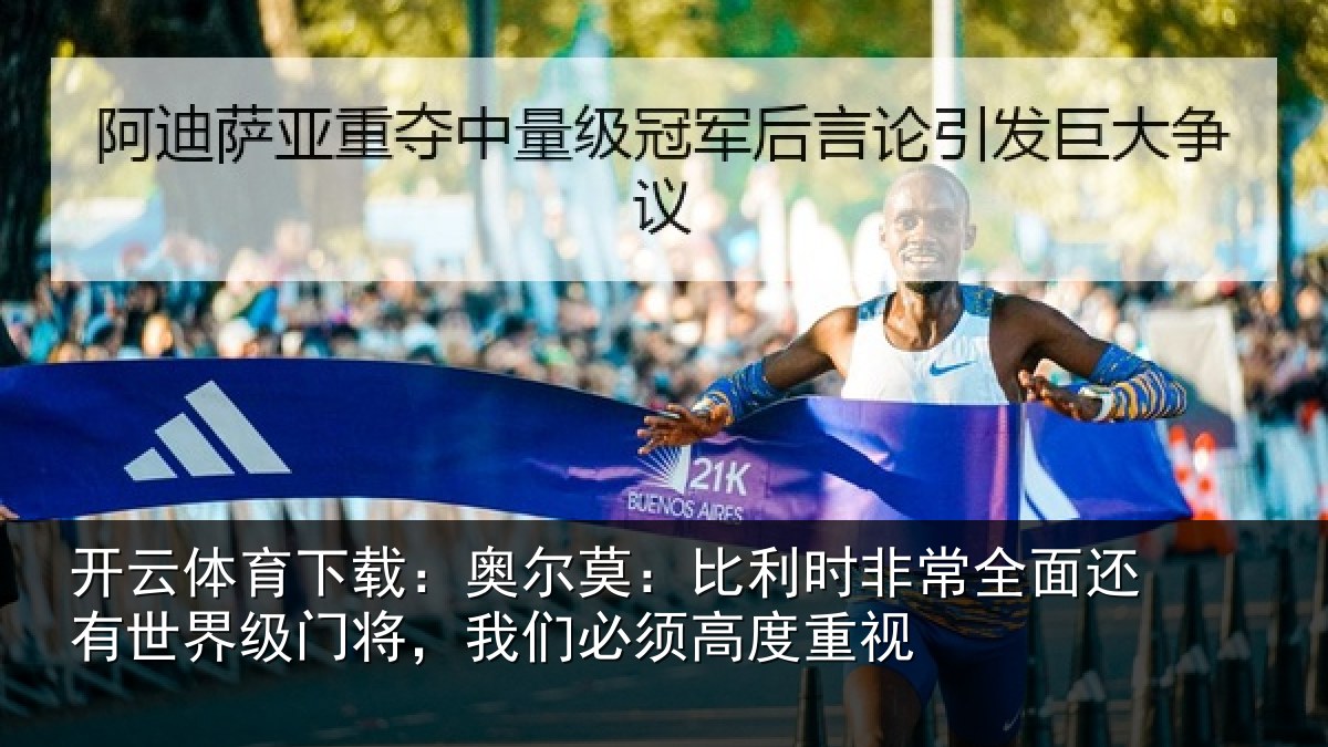 开云体育下载：奥尔莫：比利时非常全面还有世界级门将，我们必须高度重视