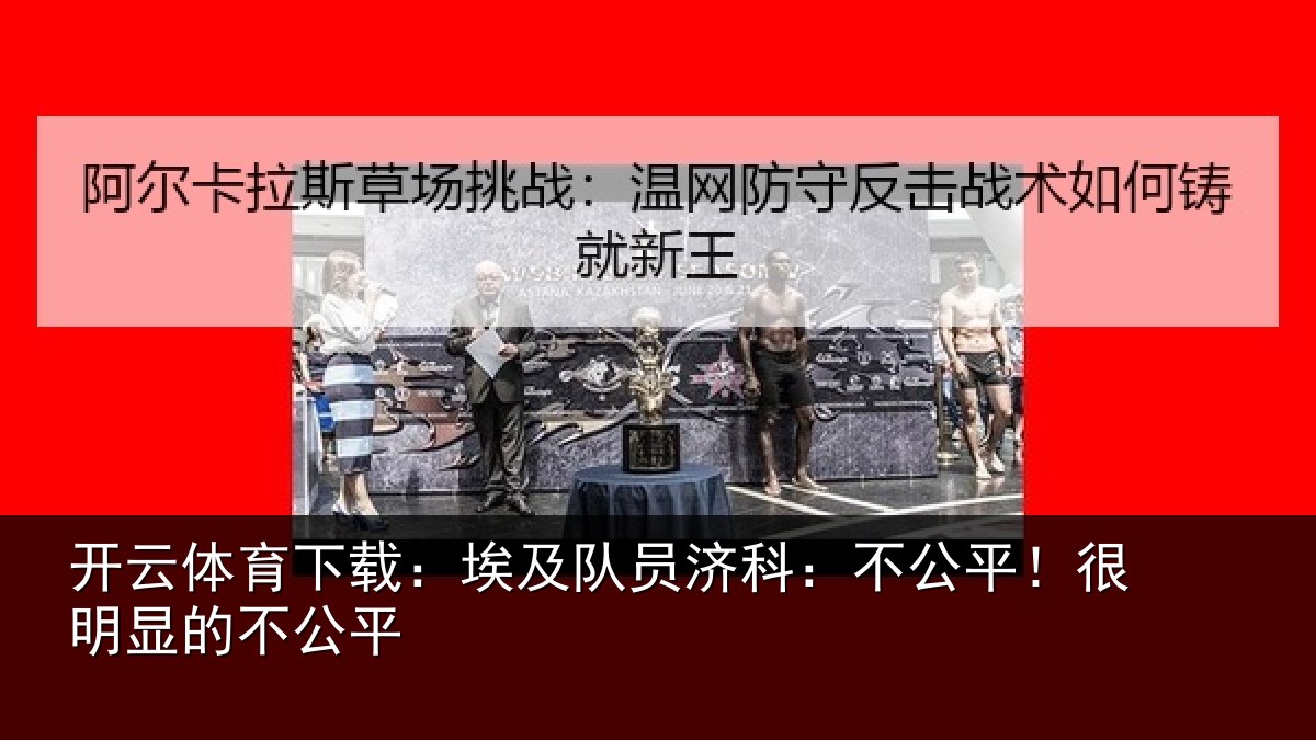 开云体育下载：埃及队员济科：不公平！很明显的不公平