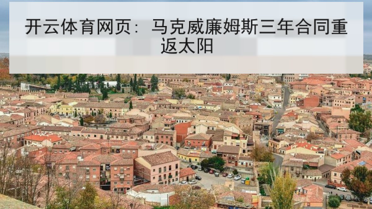 开云体育网页: 马克威廉姆斯三年合同重返太阳 开云体育网页: 马克威廉姆斯三年合同重返太阳
