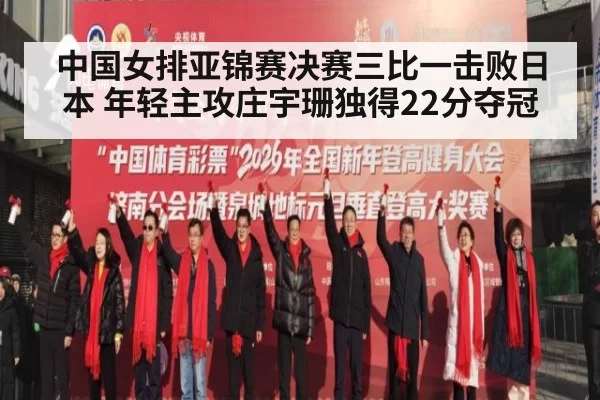 中国女排亚锦赛决赛三比一击败日本 年轻主攻庄宇珊独得22分夺冠