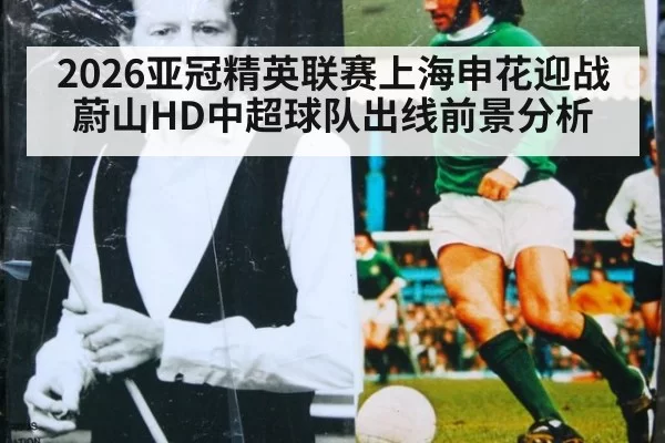 2026亚冠精英联赛上海申花迎战蔚山HD中超球队出线前景分析